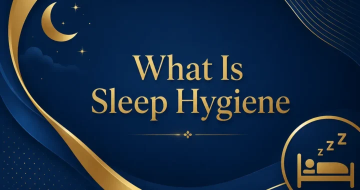 What Is Sleep Hygiene? Tips for Better Sleep Health