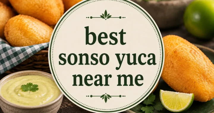 Best Sonso Yuca Near Me: Top Picks for Authentic Taste