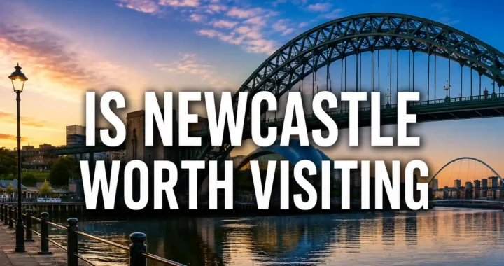 Is Newcastle Worth Visiting? Complete Travel Guide (2026)